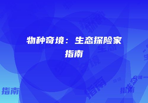 物种奇境：生态探险家指南
