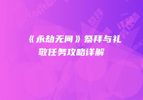 《永劫无间》祭拜与礼敬任务攻略详解