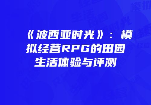 《波西亚时光》：模拟经营RPG的田园生活体验与评测
