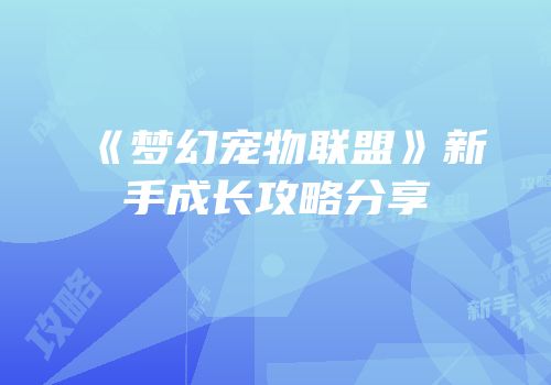 《梦幻宠物联盟》新手成长攻略分享