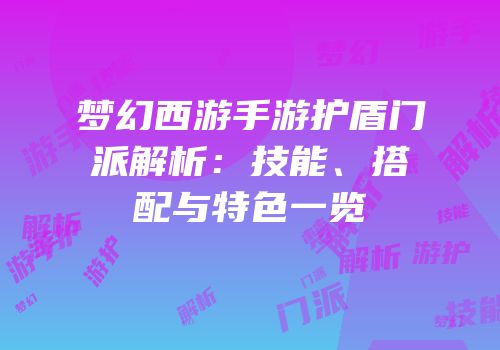 梦幻西游手游护盾门派解析：技能、搭配与特色一览