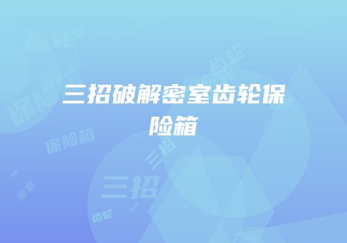 三招破解密室齿轮保险箱