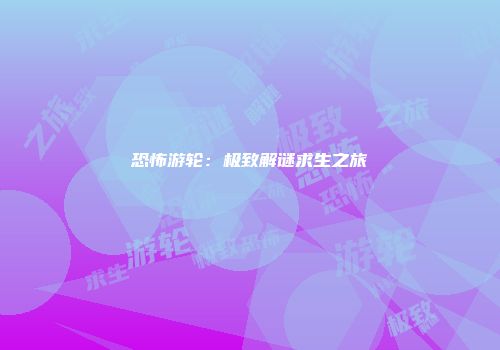 恐怖游轮：极致解谜求生之旅