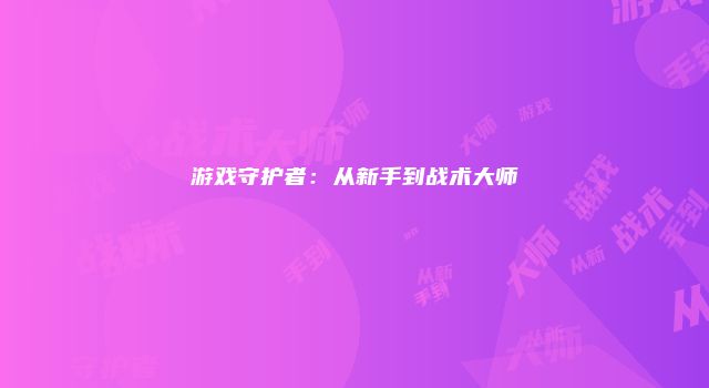 游戏守护者：从新手到战术大师