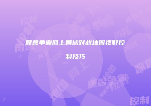 魔兽争霸网上局域对战地图视野控制技巧