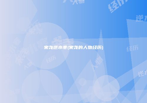 宋尧逆水寒(宋尧的人物经历)