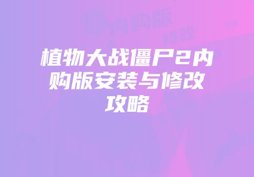 植物大战僵尸2内购版安装与修改攻略