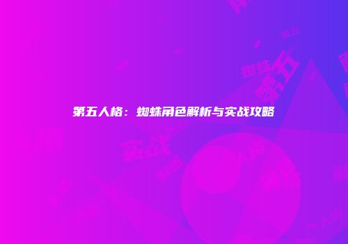 第五人格：蜘蛛角色解析与实战攻略