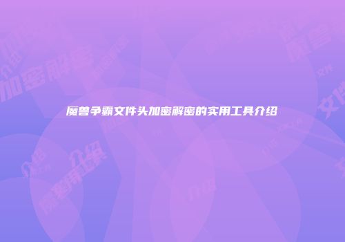 魔兽争霸文件头加密解密的实用工具介绍