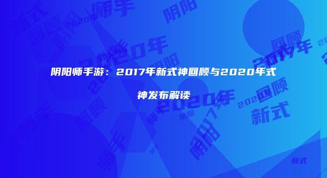 阴阳师手游：2017年新式神回顾与2020年式神发布解读
