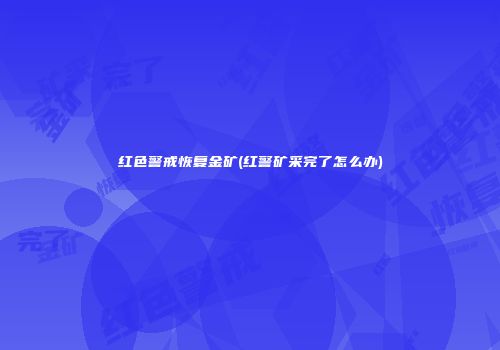 红色警戒恢复金矿(红警矿采完了怎么办)