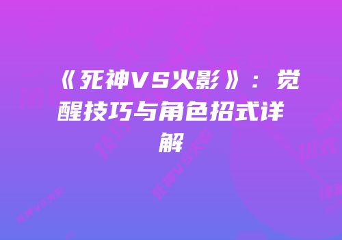 《死神VS火影》：觉醒技巧与角色招式详解
