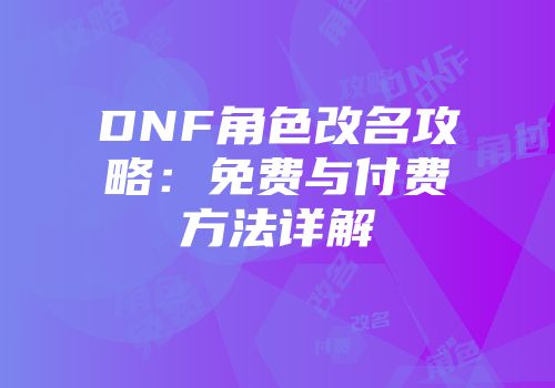 DNF角色改名攻略：免费与付费方法详解