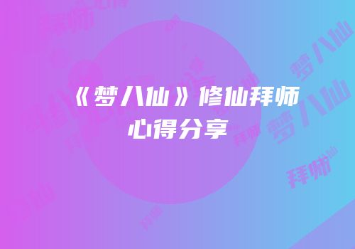 《梦八仙》修仙拜师心得分享