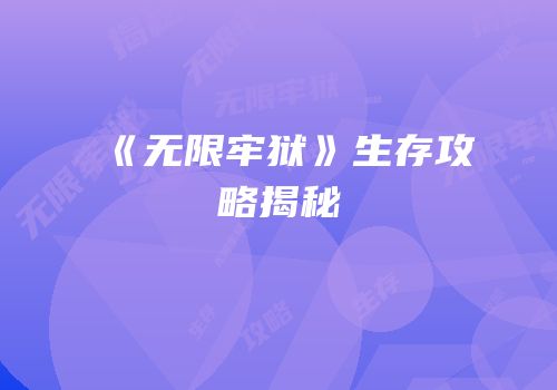 《无限牢狱》生存攻略揭秘