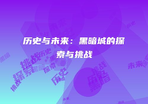 历史与未来：黑暗城的探索与挑战