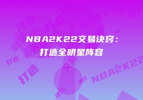 NBA2K22交易诀窍：打造全明星阵容
