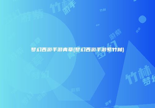 梦幻西游手游青草(梦幻西游手游紫竹林)