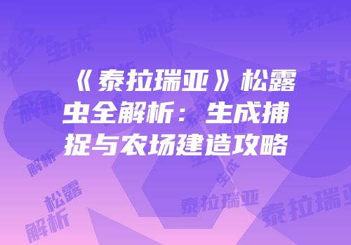 《泰拉瑞亚》松露虫全解析：生成捕捉与农场建造攻略
