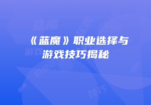 《蓝魔》职业选择与游戏技巧揭秘