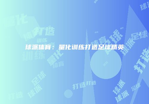 球派体育：量化训练打造足球精英