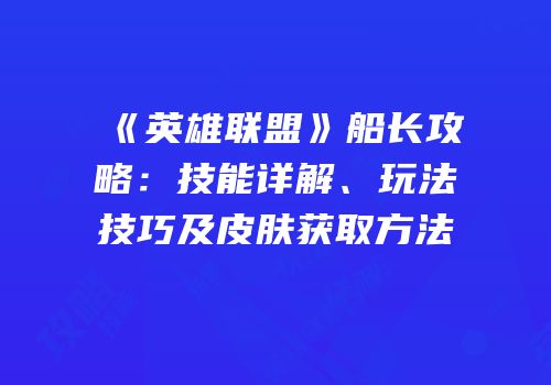 《英雄联盟》船长攻略：技能详解、玩法技巧及皮肤获取方法