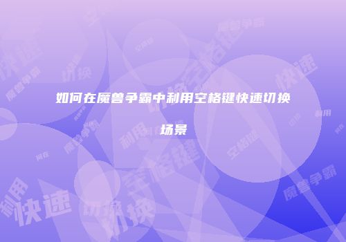 如何在魔兽争霸中利用空格键快速切换场景