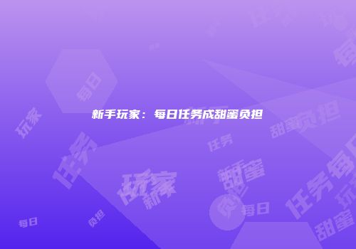 新手玩家：每日任务成甜蜜负担