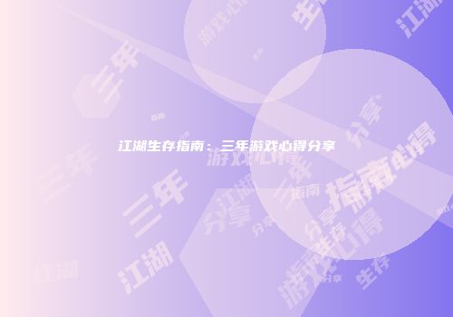 江湖生存指南：三年游戏心得分享