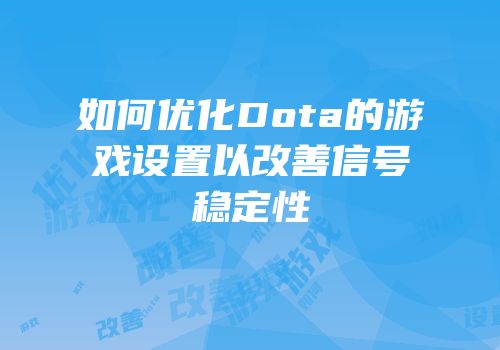 如何优化Dota的游戏设置以改善信号稳定性
