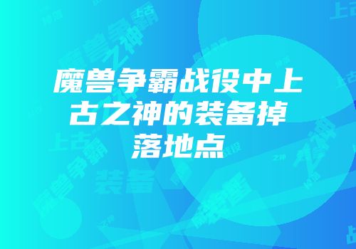 魔兽争霸战役中上古之神的装备掉落地点