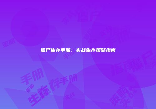 僵尸生存手册：实战生存策略指南