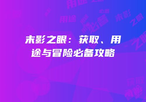 末影之眼：获取、用途与冒险必备攻略