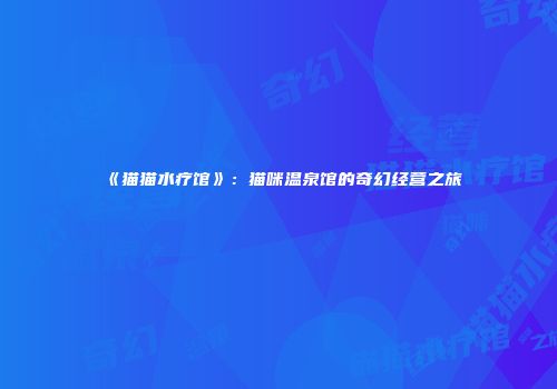 《猫猫水疗馆》：猫咪温泉馆的奇幻经营之旅