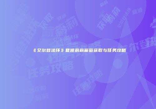 《艾尔登法环》夏波莉莉葡萄获取与任务攻略