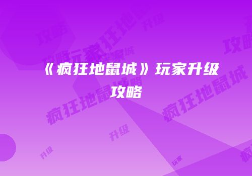 《疯狂地鼠城》玩家升级攻略