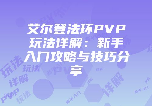 艾尔登法环PVP玩法详解：新手入门攻略与技巧分享