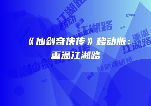 《仙剑奇侠传》移动版：重温江湖路