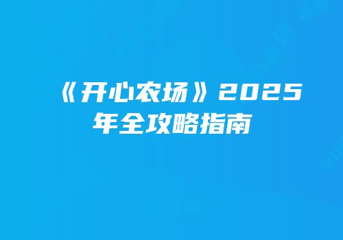 《开心农场》2025年全攻略指南