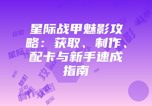 星际战甲魅影攻略：获取、制作、配卡与新手速成指南