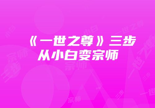 《一世之尊》三步从小白变宗师