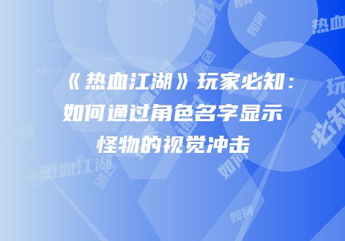 《热血江湖》玩家必知：如何通过角色名字显示怪物的视觉冲击
