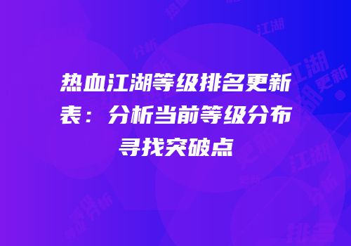热血江湖等级排名更新表：分析当前等级分布寻找突破点