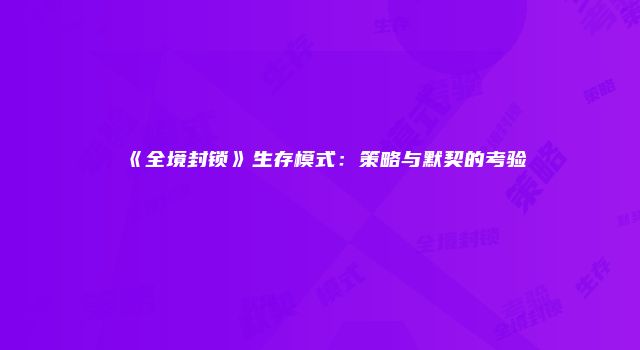《全境封锁》生存模式：策略与默契的考验