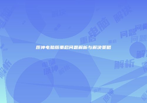 原神电脑版重启问题解析与解决策略