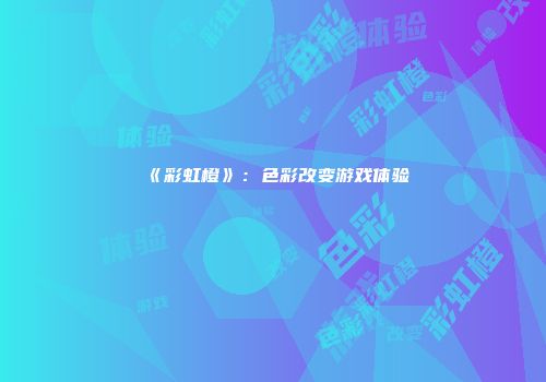 《彩虹橙》：色彩改变游戏体验