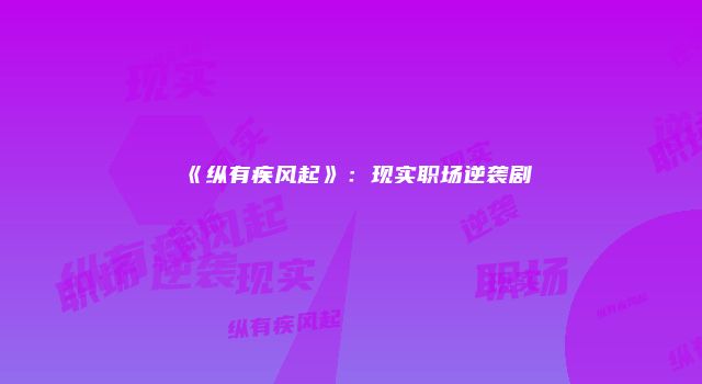 《纵有疾风起》：现实职场逆袭剧