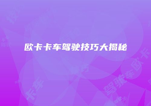 欧卡卡车驾驶技巧大揭秘