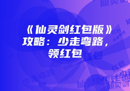 《仙灵剑红包版》攻略：少走弯路，领红包