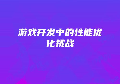 游戏开发中的性能优化挑战